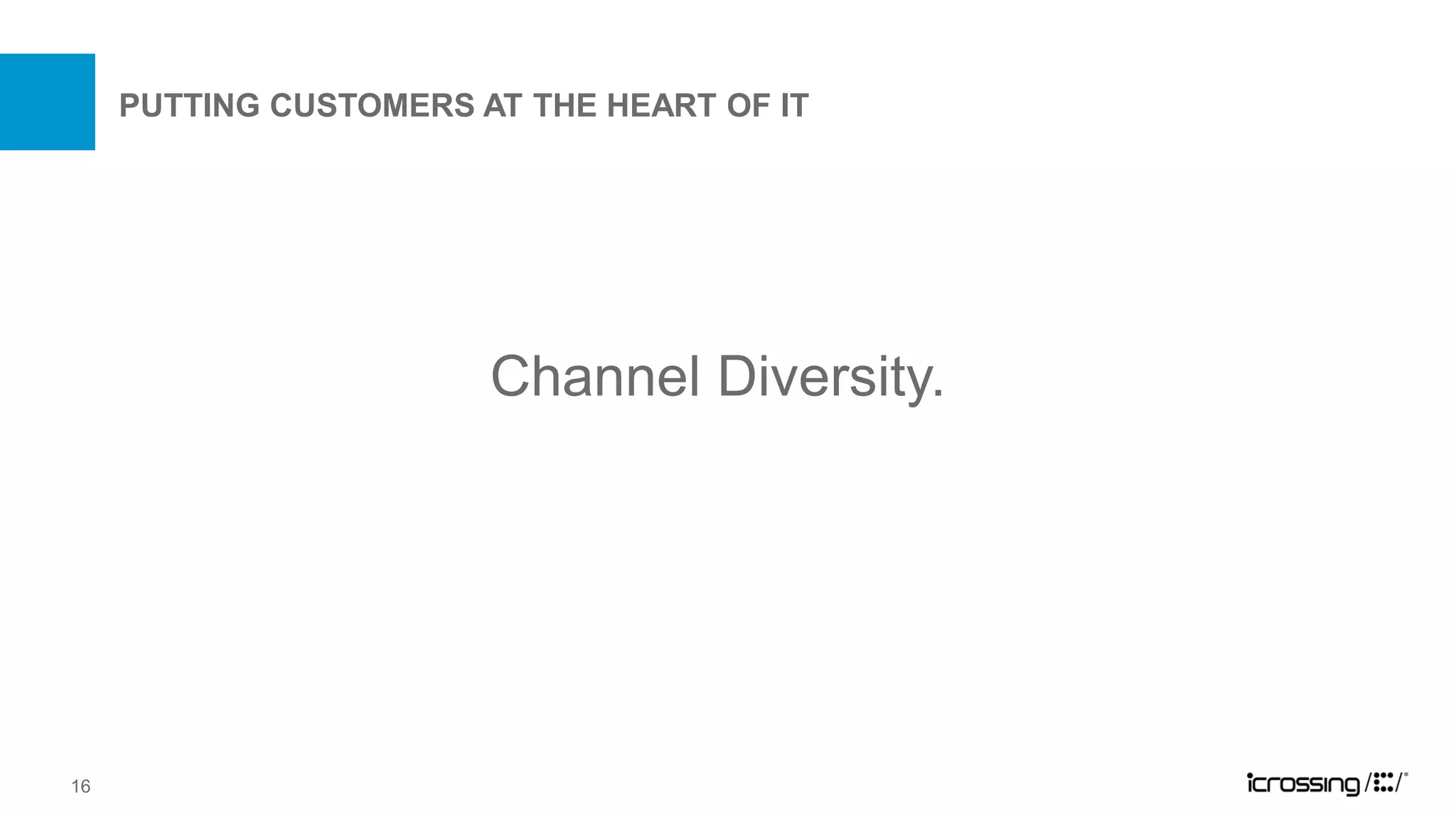 PUTTING CUSTOMERS AT THE HEART OF IT




                        Channel Diversity.




16
 