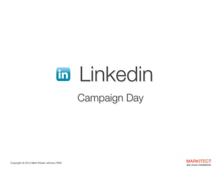 Linkedin  
Campaign Day

Copyright ©	
  2012 Mark Robert Johnson FAIA

MARKITECT 
Mark Johnson FAIA|AIBD|CKD

 