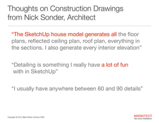 Thoughts on Construction Drawings
from Nick Sonder, Architect
“The SketchUp house model generates all the ﬂoor
plans, reﬂe...