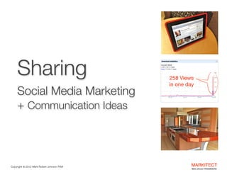 Sharing 
w

Social Media Marketing  
+ Communication Ideas

Copyright ©	
  2012 Mark Robert Johnson FAIA

258 Views  
in o...