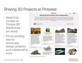 Sharing 3D Projects at Pinterest
• SketchUp

models at
Trimble 3D
Warehouse  
pin easily 

• It’s an exciting

way to  
sh...