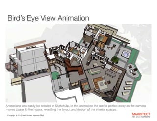 Bird’s Eye View Animation

Animations can easily be created in SketchUp. In this animation the roof is peeled away as the ...