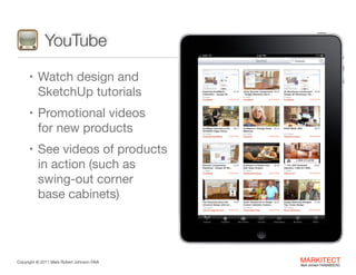 YouTube
• Watch design and  

SketchUp tutorials

• Promotional videos  

for new products

• See videos of products  

in...