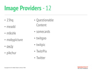Copyright ©	
  2014 Mark Robert Johnson FAIA
• 23hq
• meadd
• mlkshk
• mobypicture
• ow.ly
• pikchur
• Questionable
Content
• somecards
• twitgoo
• twitpic
• TwitrPix
• Twitter
Image Providers -12
MARKITECT 
Mark Johnson FAIA|AIBD|CKD
 