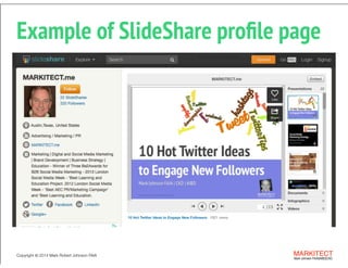 Copyright © 2013 All Rights Reserved MARKITECT 
Mark Johnson FAIA|AIBD|CKD
Copyright ©	
  2014 Mark Robert Johnson FAIA
Example of SlideShare proﬁle page
 