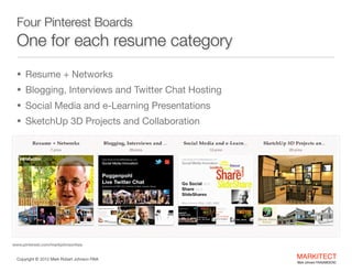 Four Pinterest Boards

One for each resume category
• Resume + Networks

• Blogging, Interviews and Twitter Chat Hosting

...