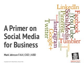 MARKITECT 
Mark Johnson FAIA|AIBD|CKD
 
A Primer on  
Social Media  
for Business
"
"
Mark Johnson FAIA | CKD | AIBDMark Johnson FAIA | CKD | AIBD
 