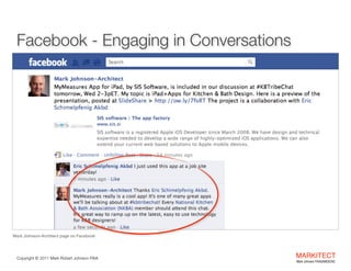 Facebook - Engaging in Conversations

Mark Johnson-Architect page on Facebook

Copyright ©	
  2012 Mark Robert Johnson FAIA

MARKITECT 
Mark Johnson FAIA|AIBD|CKD

 