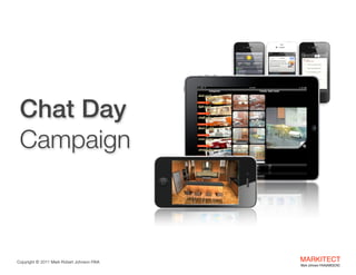 Chat Day  
Campaign

Copyright ©	
  2012 Mark Robert Johnson FAIA

MARKITECT 
Mark Johnson FAIA|AIBD|CKD

 