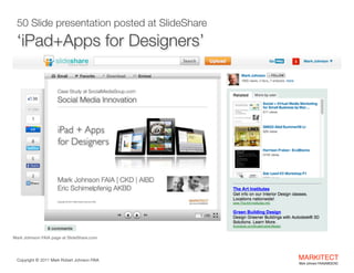 50 Slide presentation posted at SlideShare

 

‘iPad+Apps for Designers’ 

Mark Johnson FAIA page at SlideShare.com

Copyr...