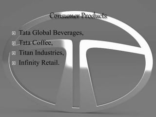  Tata Global Beverages,
 Tata Coffee,
 Titan Industries,
 Infinity Retail.
 