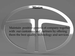 Maintain positive growth of company together
with our customers and partners by offering
them the best quality, technology and services.
 