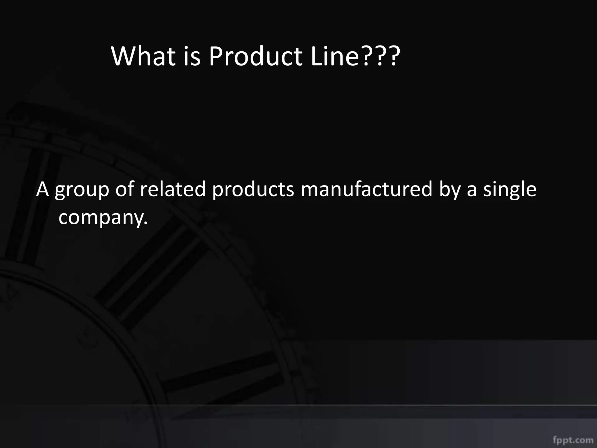 What is Product Line???
A group of related products manufactured by a single
company.
 
