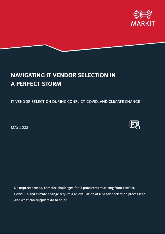 NAVIGATING IT VENDOR SELECTION IN
A PERFECT STORM
IT VENDOR SELECTION DURING CONFLICT, COVID, AND CLIMATE CHANGE
MAY 2022
Do unprecedented, complex challenges for IT procurement arising from conflict,
Covid-19, and climate change require a re-evaluation of IT vendor selection processes?
And what can suppliers do to help?
 