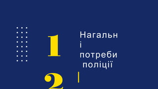 Нагальн
і
потреби
поліції
1
 