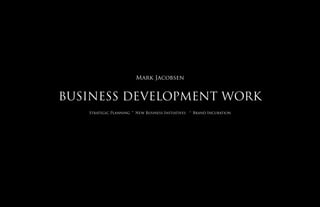 Mark Jacobsen


BUSINESS DEVELOPMENT WORK
   Strategic Planning   ·   New Business Initiatives   ·   Brand Incubation
 