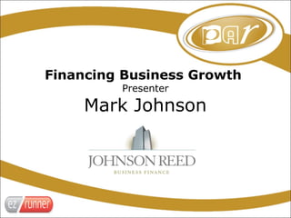 Financing Business Growth
         Presenter

    Mark Johnson
 