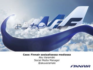SimpliFlying Awards for Excellence
in Social Media

Finnair 90 year videos
Case: Finnair sosiaalisessa mediassa
Aku Varamäki
Social Media Manager
@akuvaramaki

 