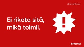 Ei rikota sitä,
mikä toimii.
@HennaNiiranen
 