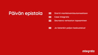 Startti markkinointiautomaatioon
Case Integrata
Seuraava verkoston tapaaminen
Ja tietenkin paljon keskustelua!
Päivän epistola
 