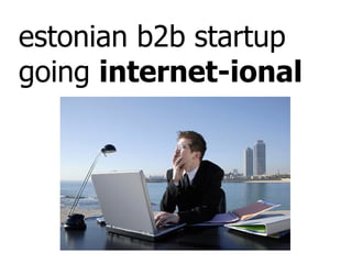 estonian b2b startup
going internet-ional
 