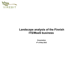 Landscape analysis of the Finnish
ITS/MaaS business
Presentation
4th of May 2016
 