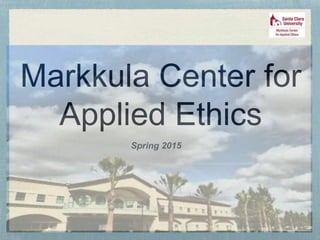 Markkula Center for
Applied Ethics
Spring 2015
 