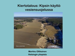 Kiertotalous: Kipsin käyttö
vesiensuojelussa
Markku Ollikainen
Helsingin yliopisto
Kuva: Janne Artell
 