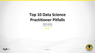 CONFIDENTIAL
Mark Landry
October 26, 2016
Top 10 Data Science
Practitioner Pitfalls
 