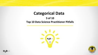 5 of 10
Top 10 Data Science Practitioner Pitfalls
Categorical Data
 