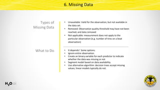 6. Missing Data
Types of
Missing Data
• Unavailable: Valid for the observation, but not available in
the data set.
• Remov...