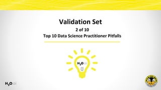 2 of 10
Top 10 Data Science Practitioner Pitfalls
Validation Set
 