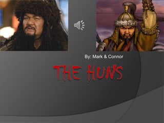 The Huns By: Mark & Connor 