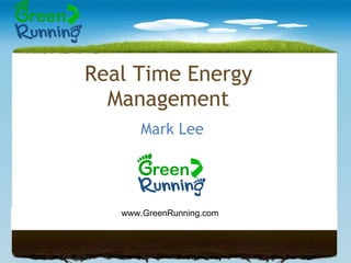 Mark Lee Real Time Energy Management www.GreenRunning.com 