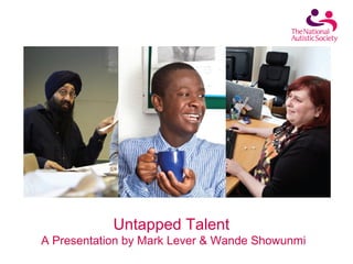 Untapped Talent
A Presentation by Mark Lever & Wande Showunmi
 