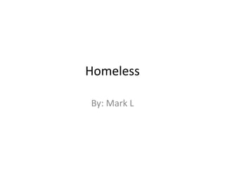 Homeless By: Mark L 