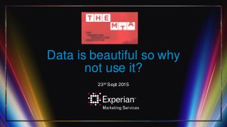 Data is beautiful so why
not use it?
23rd Sept 2015
 
