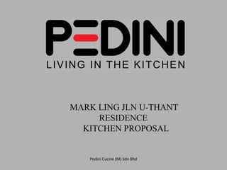 Pedini Cucine (M) Sdn Bhd
MARK LING JLN U-THANT
RESIDENCE
KITCHEN PROPOSAL
 