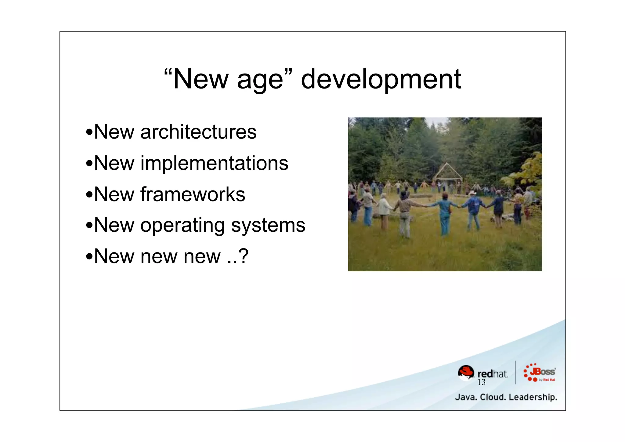 “New age” development
•New architectures
•New implementations
•New frameworks
•New operating systems
•New new new ..?



                               13
 