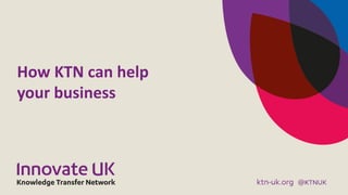 How KTN can help
your business
 