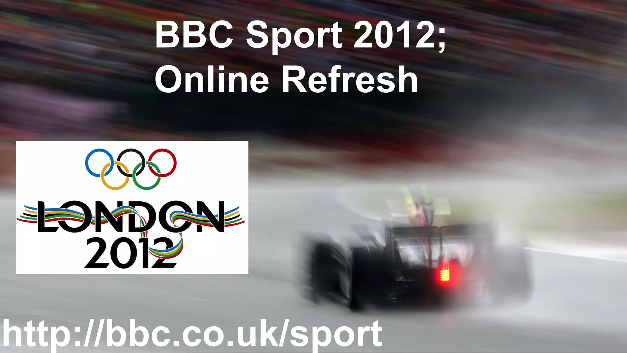 BBC Sport 2012;
                 Online Refresh




http://bbc.co.uk/sport
  Future Media                     © BBC MMXII
 