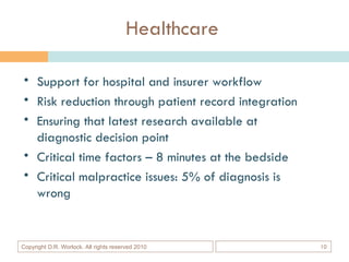 Healthcare <ul><li>Support for hospital and insurer workflow </li></ul><ul><li>Risk reduction through patient record integ...