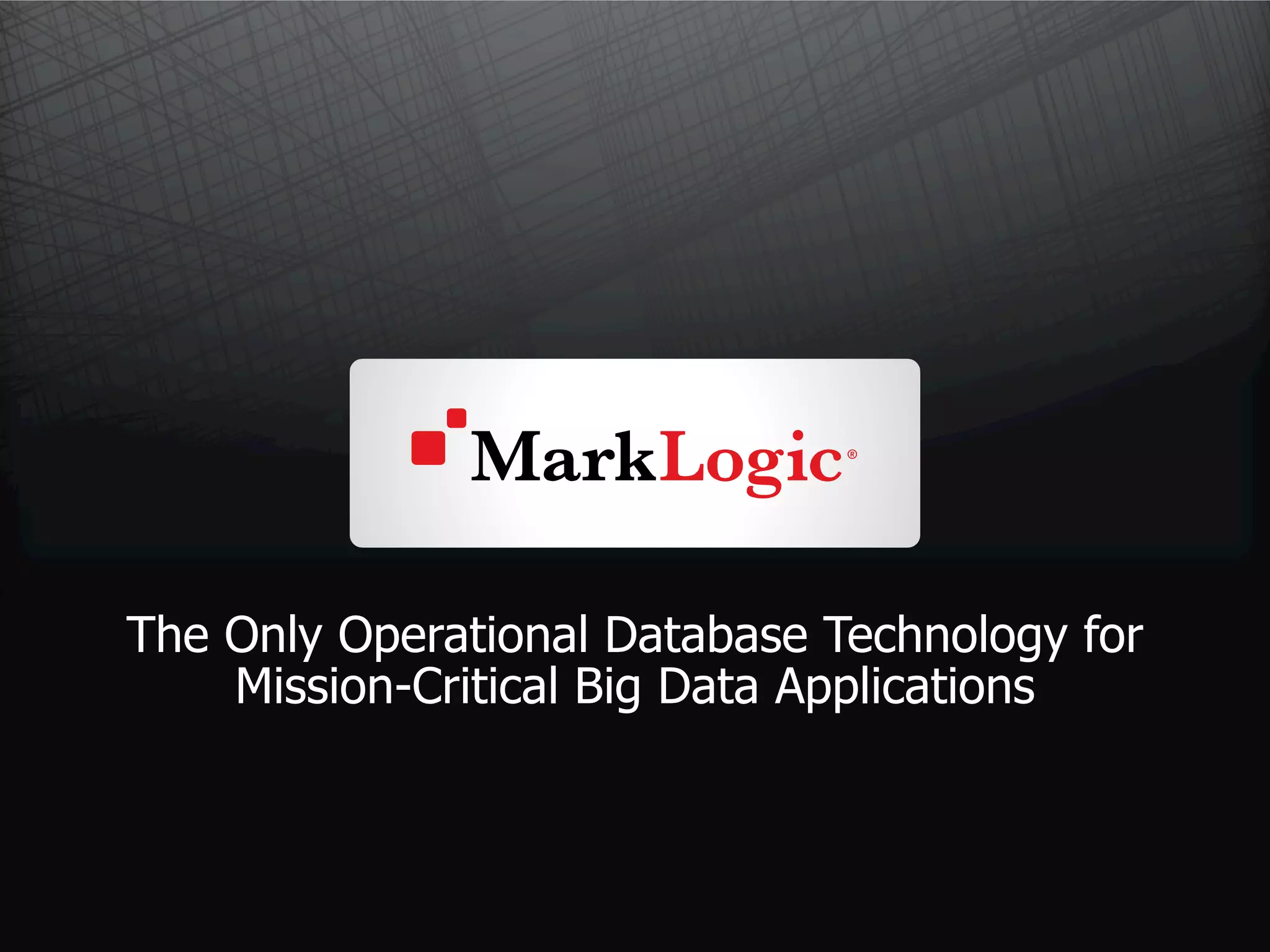 Slide 48 Copyright © 2012 MarkLogic® Corporation. All rights reserved.Slide 48
The Only Operational Database Technology for
Mission-Critical Big Data Applications
 