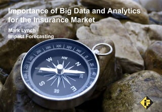 Importance of Big Data and Analytics
for the Insurance Market
Mark Lynch
Impact Forecasting
 