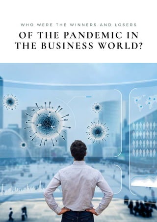 W H O W E R E T H E W I N N E R S A N D L O S E R S
OF THE PANDEMIC IN
THE BUSINESS WORLD?
 