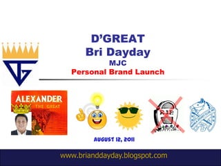 D’GREAT
      Bri Dayday
           MJC
  Personal Brand Launch




         August 12, 2011

www.brianddayday.blogspot.com
 