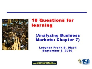 10 Questions for learning (Analyzing Business Markets: Chapter 7) Leeyhan Frank B. Dizon September 3, 2010  