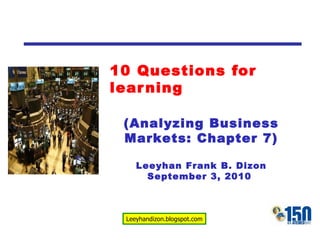 10 Questions for learning (Analyzing Business Markets: Chapter 7) Leeyhan Frank B. Dizon September 3, 2010  