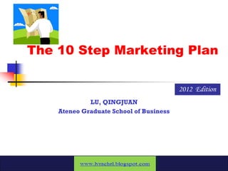 The 10 Step Marketing Plan

                                         2012 Edition
             LU, QINGJUAN
    Ateneo Graduate School of Business
 