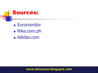 Sources:

   Euromonitor
   Nike.com.ph
   Adidas.com




       www.donnasia.blogspot.com
 
